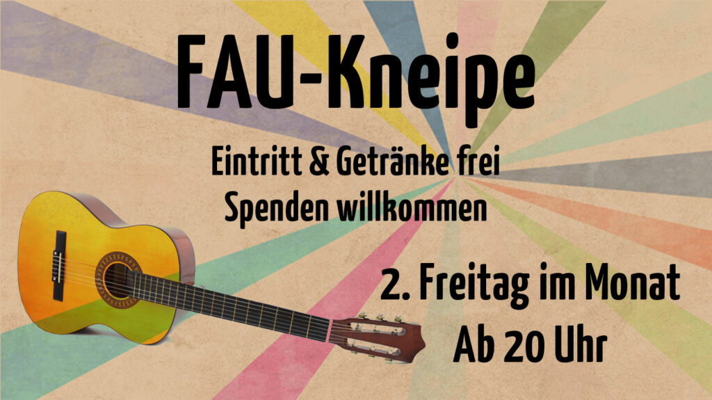 Auf dem Bild steht "FAU-Kneipe - Eintritt & Getränke frei - Spenden willkommen - 2. Freitag im Monat - Ab 20 Uhr" und links ist eine akustische Gitarre abgebildet.