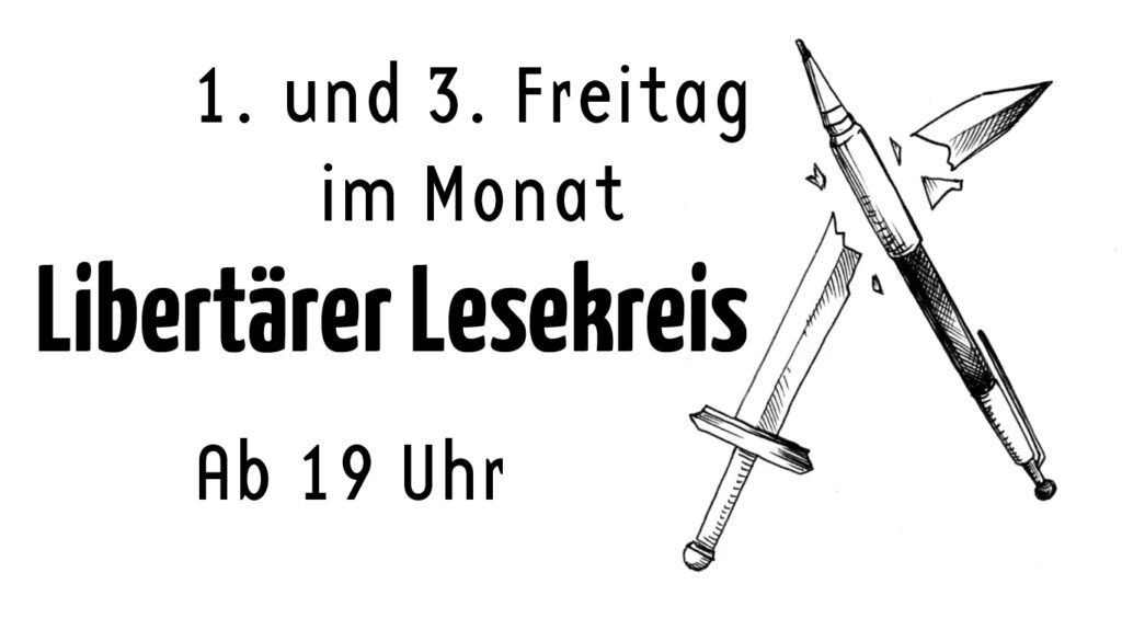 Auf dem Bild steht "1. und 3. Freitag im Monat - Libertärer Lesekreis - Ab 19 Uhr" und rechts davon ist eine Zeichnung eines Stifts, der ein Schwert zerbricht.